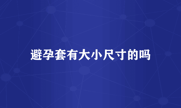 避孕套有大小尺寸的吗