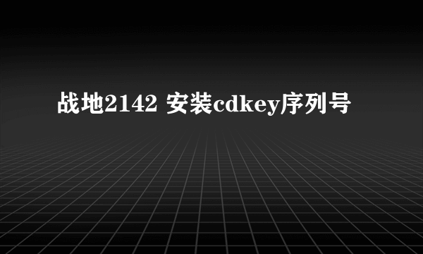 战地2142 安装cdkey序列号