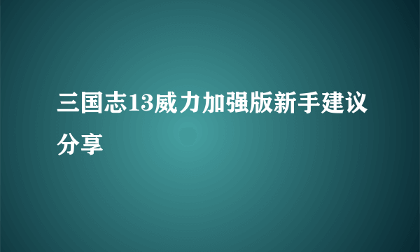 三国志13威力加强版新手建议分享