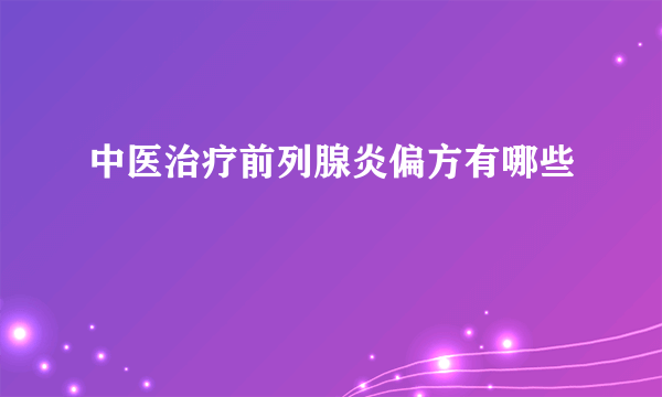 中医治疗前列腺炎偏方有哪些