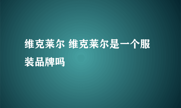 维克莱尔 维克莱尔是一个服装品牌吗