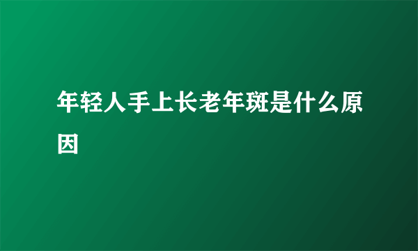 年轻人手上长老年斑是什么原因