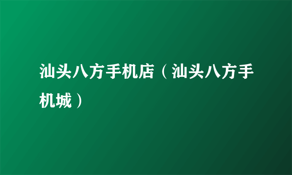 汕头八方手机店（汕头八方手机城）