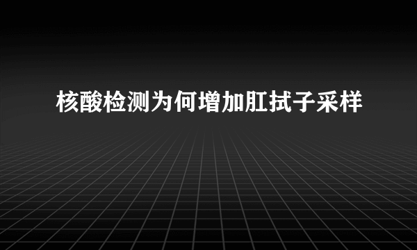 核酸检测为何增加肛拭子采样