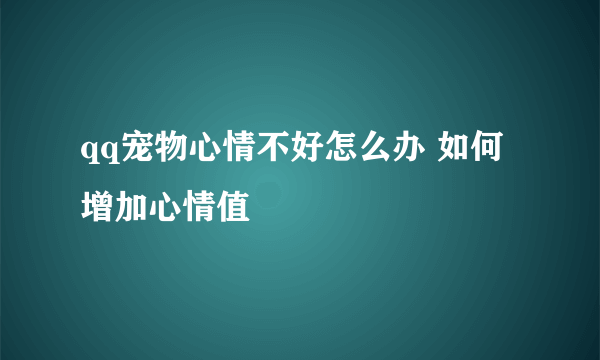 qq宠物心情不好怎么办 如何增加心情值