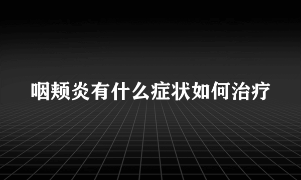 咽颊炎有什么症状如何治疗