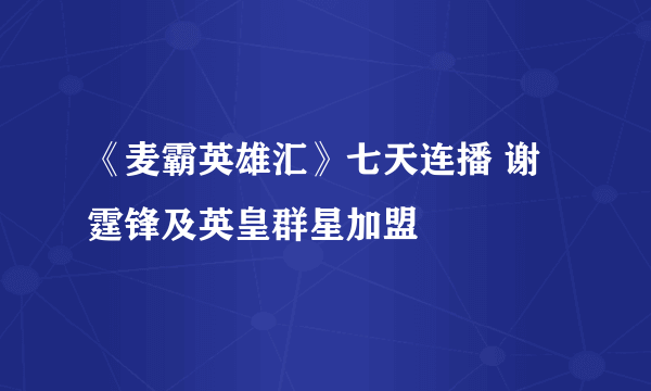 《麦霸英雄汇》七天连播 谢霆锋及英皇群星加盟