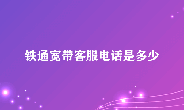 铁通宽带客服电话是多少