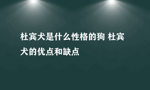 杜宾犬是什么性格的狗 杜宾犬的优点和缺点