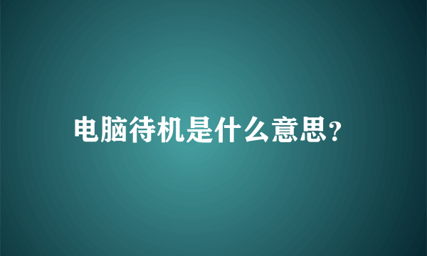 电脑待机是什么意思？