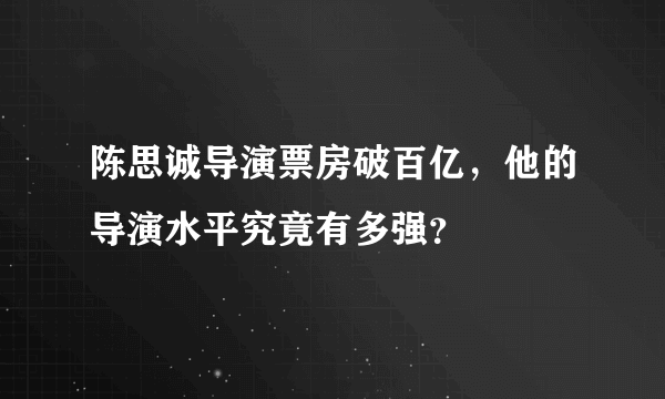 陈思诚导演票房破百亿，他的导演水平究竟有多强？