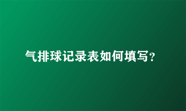 气排球记录表如何填写？