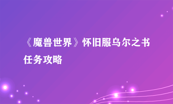 《魔兽世界》怀旧服乌尔之书任务攻略