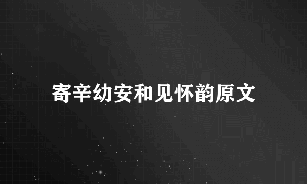 寄辛幼安和见怀韵原文