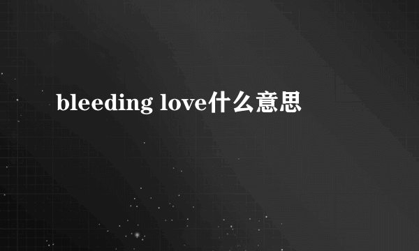 bleeding love什么意思