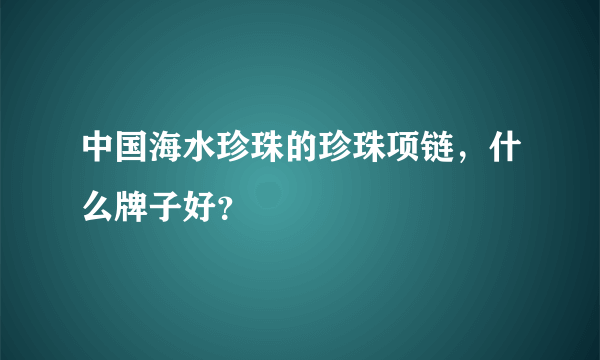 中国海水珍珠的珍珠项链，什么牌子好？