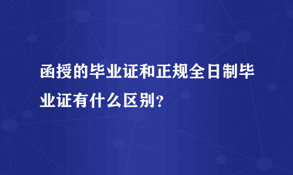 函授的毕业证和正规全日制毕业证有什么区别？