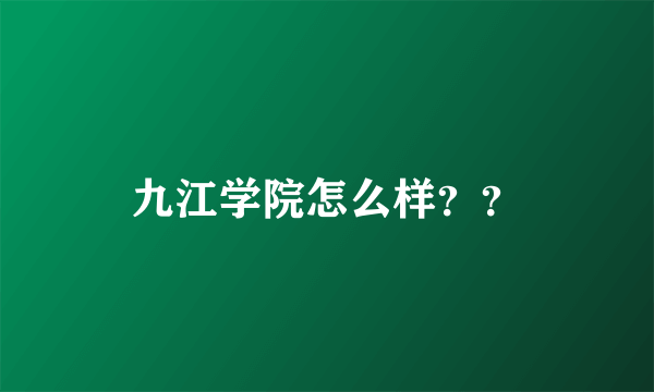 九江学院怎么样？？