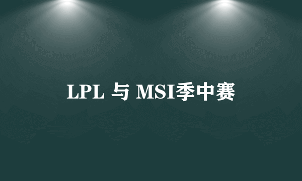 LPL 与 MSI季中赛