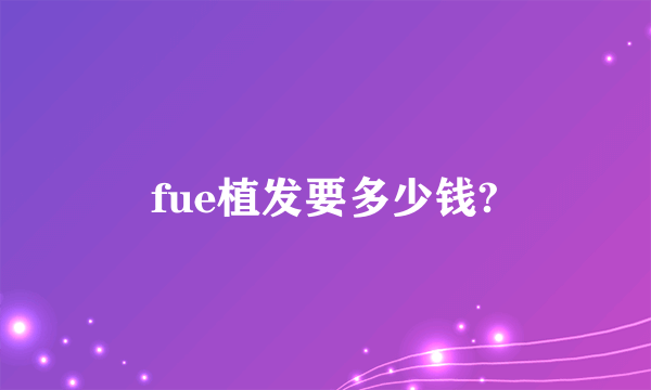 fue植发要多少钱?