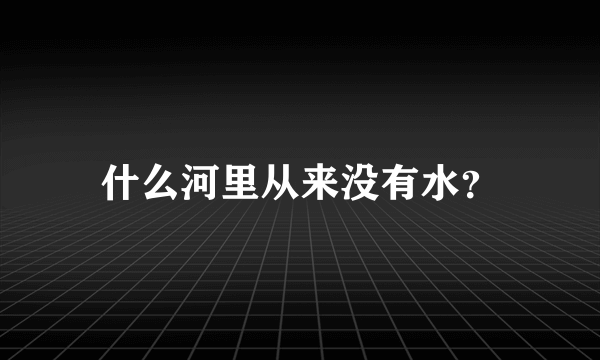 什么河里从来没有水？