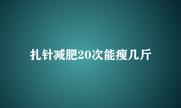 扎针减肥20次能瘦几斤