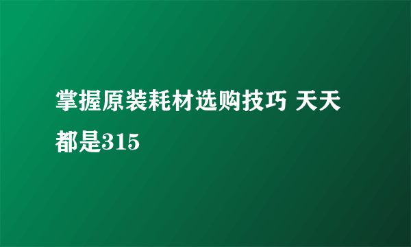 掌握原装耗材选购技巧 天天都是315