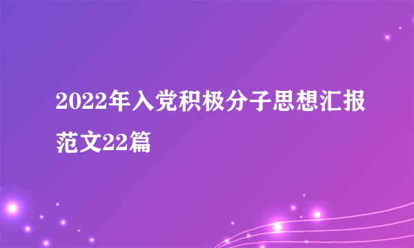 2022年入党积极分子思想汇报范文22篇