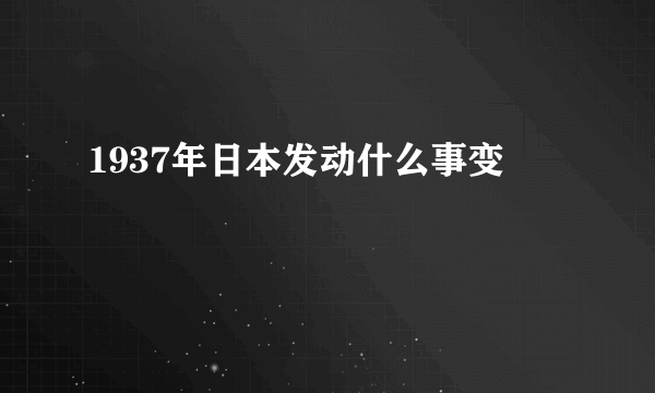 1937年日本发动什么事变