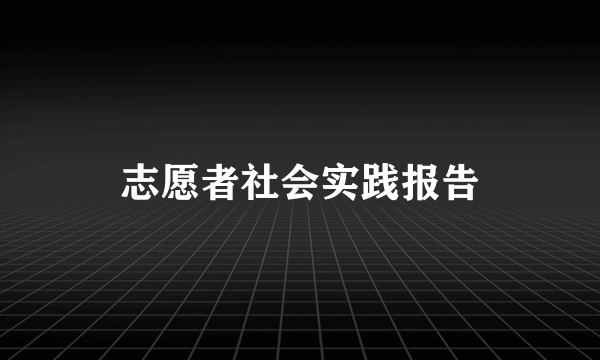 志愿者社会实践报告