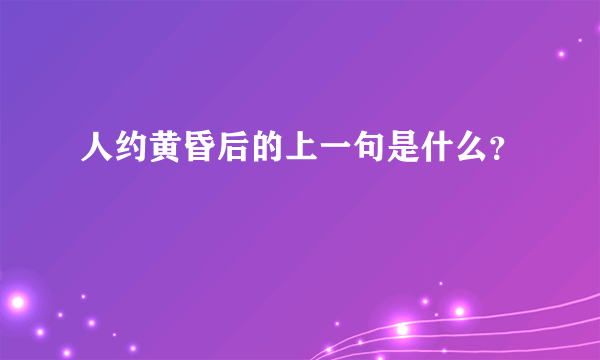 人约黄昏后的上一句是什么？