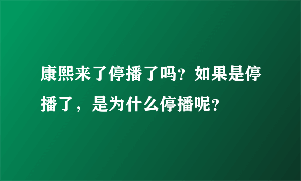 康熙来了停播了吗？如果是停播了，是为什么停播呢？