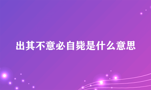 出其不意必自毙是什么意思