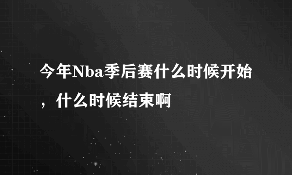 今年Nba季后赛什么时候开始，什么时候结束啊