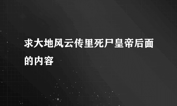 求大地风云传里死尸皇帝后面的内容