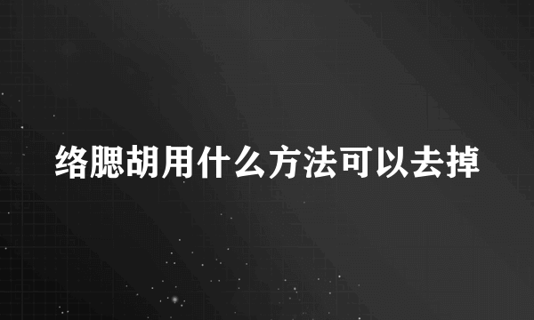 络腮胡用什么方法可以去掉