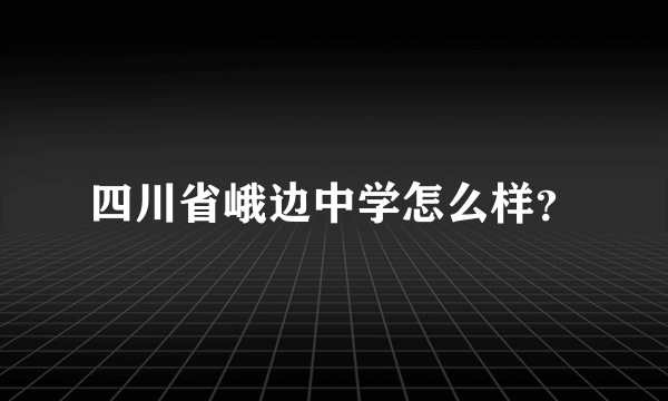 四川省峨边中学怎么样？