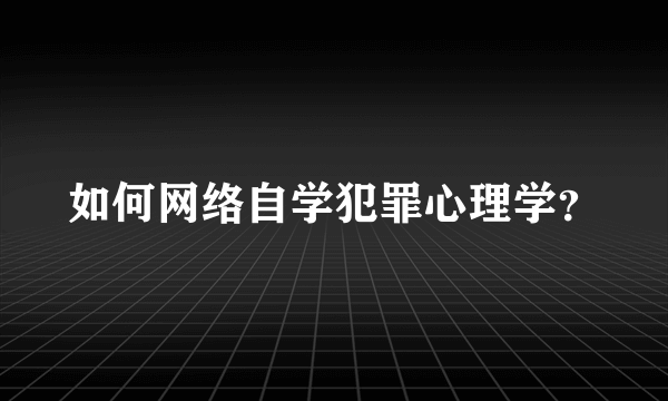 如何网络自学犯罪心理学？