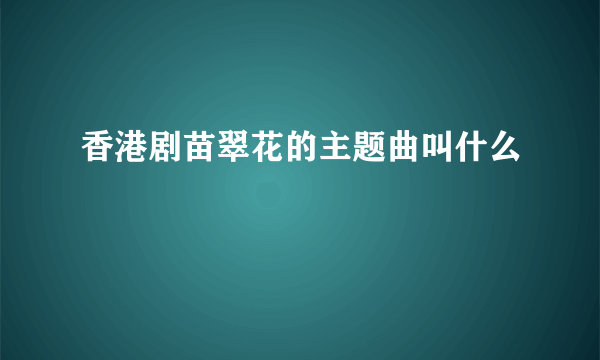 香港剧苗翠花的主题曲叫什么