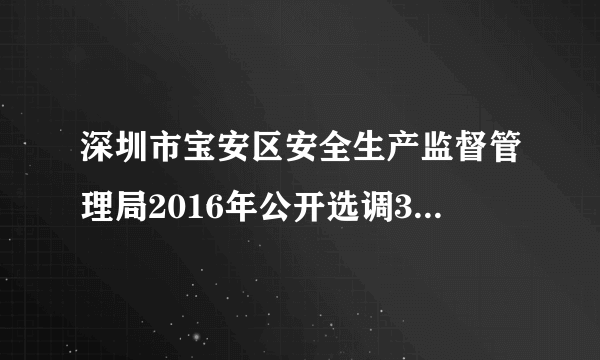 深圳市宝安区安全生产监督管理局2016年公开选调3名公务员公告