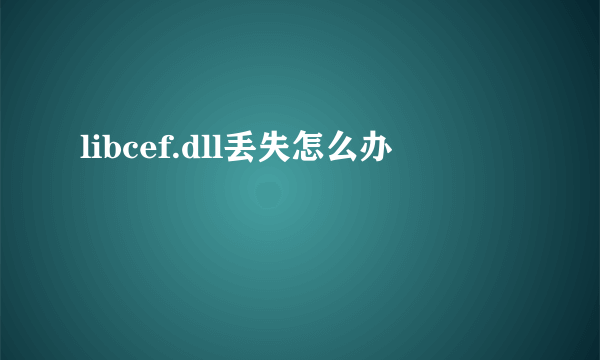 libcef.dll丢失怎么办