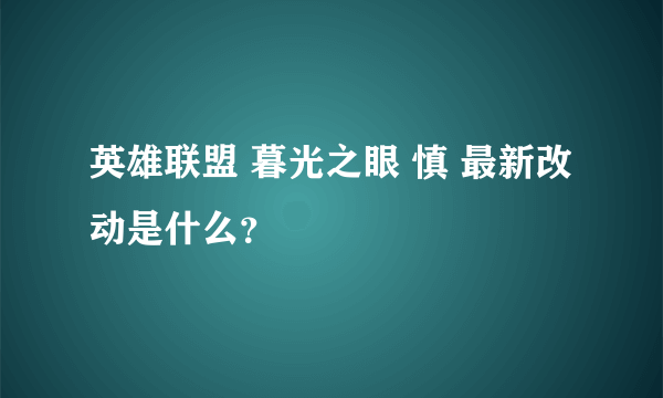 英雄联盟 暮光之眼 慎 最新改动是什么？