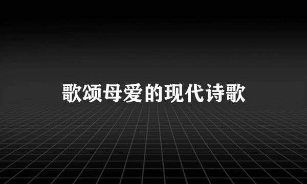 歌颂母爱的现代诗歌