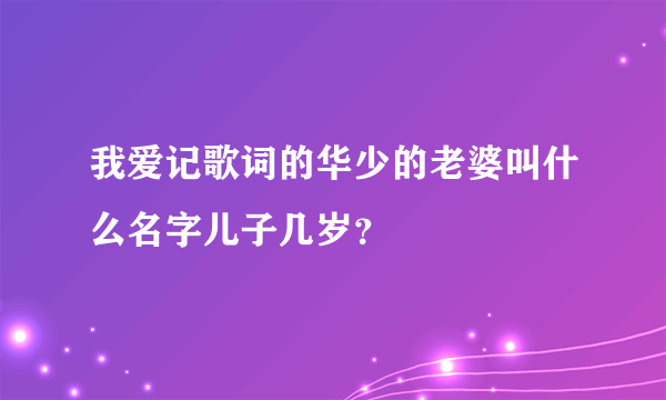 我爱记歌词的华少的老婆叫什么名字儿子几岁？