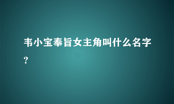 韦小宝奉旨女主角叫什么名字？