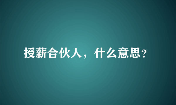 授薪合伙人，什么意思？