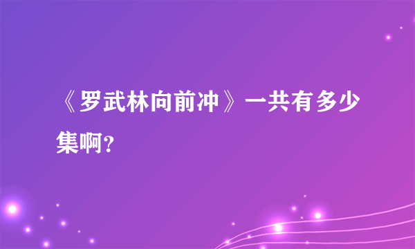 《罗武林向前冲》一共有多少集啊？