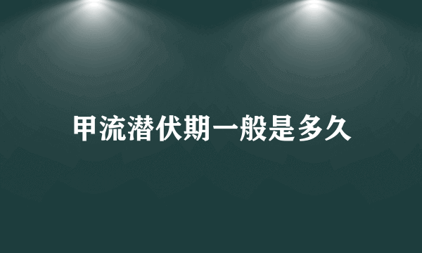 甲流潜伏期一般是多久