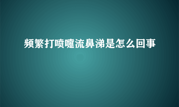 频繁打喷嚏流鼻涕是怎么回事