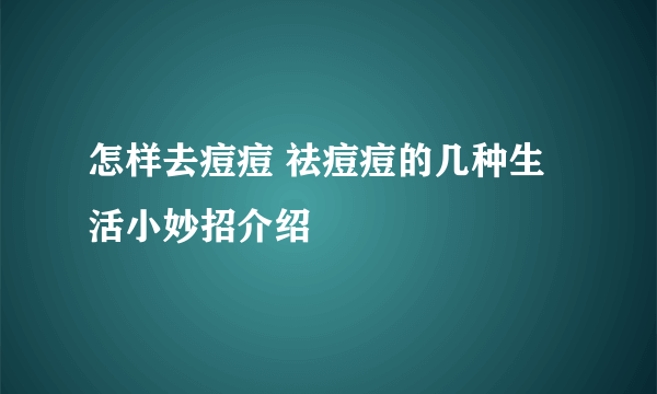 怎样去痘痘 祛痘痘的几种生活小妙招介绍